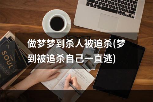 做梦梦到杀人被追杀(梦到被追杀自己一直逃)