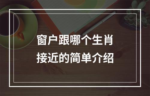 窗户跟哪个生肖接近的简单介绍