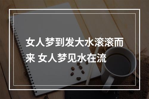 女人梦到发大水滚滚而来 女人梦见水在流