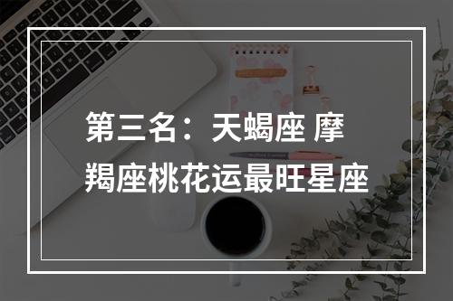 第三名：天蝎座 摩羯座桃花运最旺星座