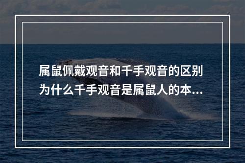 属鼠佩戴观音和千手观音的区别 为什么千手观音是属鼠人的本命佛