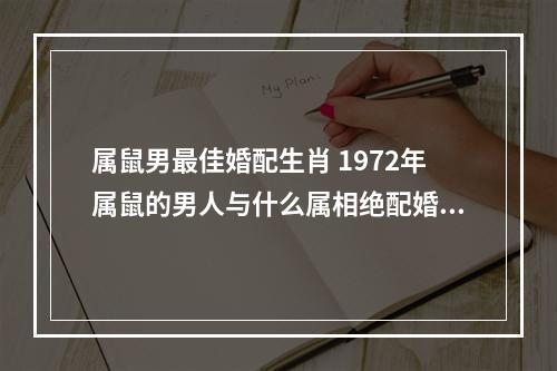 属鼠男最佳婚配生肖 1972年属鼠的男人与什么属相绝配婚配