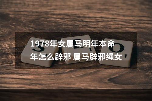 1978年女属马明年本命年怎么辟邪 属马辟邪绳女