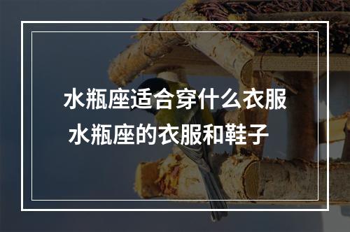 水瓶座适合穿什么衣服 水瓶座的衣服和鞋子