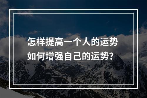 怎样提高一个人的运势 如何增强自己的运势？