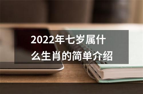 2022年七岁属什么生肖的简单介绍