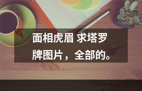 面相虎眉 求塔罗牌图片，全部的。
