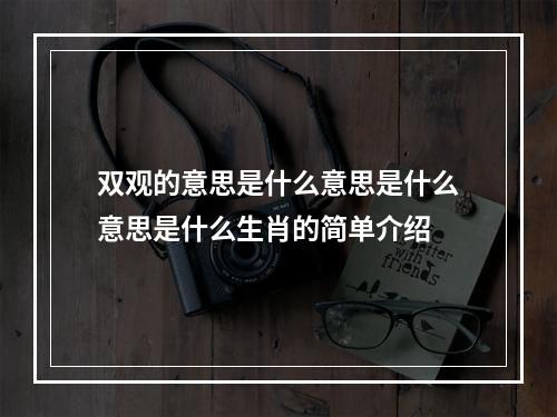 双观的意思是什么意思是什么意思是什么生肖的简单介绍