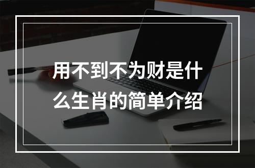 用不到不为财是什么生肖的简单介绍