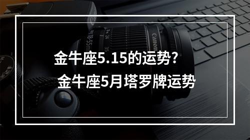 金牛座5.15的运势? 金牛座5月塔罗牌运势