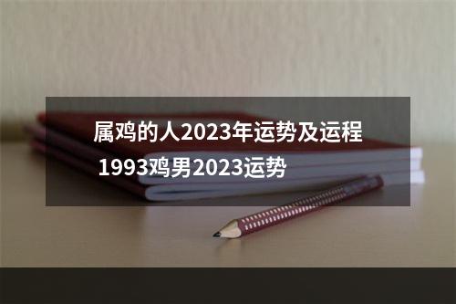 属鸡的人2023年运势及运程 1993鸡男2023运势