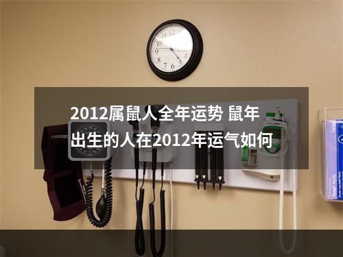 2012属鼠人全年运势 鼠年出生的人在2012年运气如何