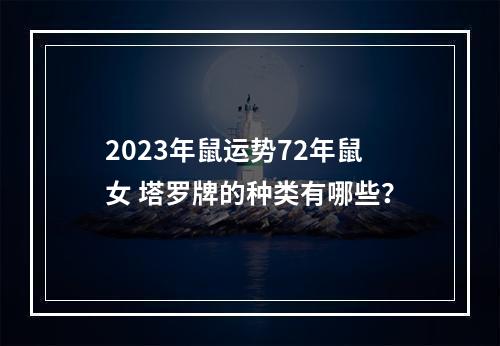 2023年鼠运势72年鼠女 塔罗牌的种类有哪些？
