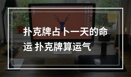 扑克牌占卜一天的命运 扑克牌算运气