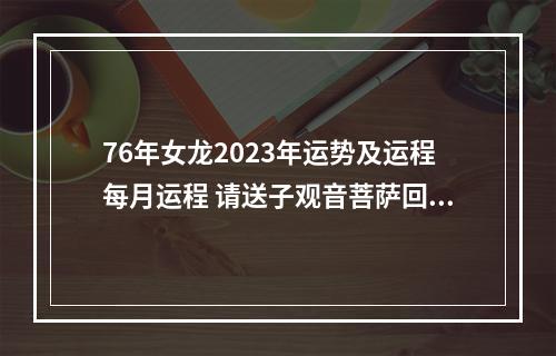 76年女龙2023年运势及运程每月运程 请送子观音菩萨回家有什么讲究