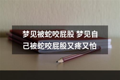 梦见被蛇咬屁股 梦见自己被蛇咬屁股又疼又怕