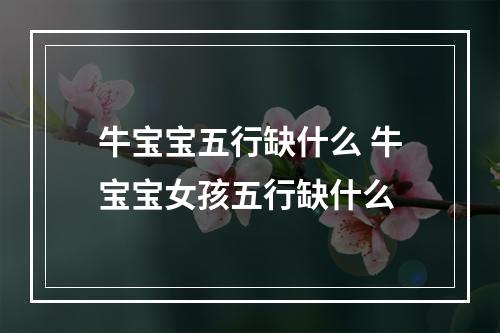 牛宝宝五行缺什么 牛宝宝女孩五行缺什么