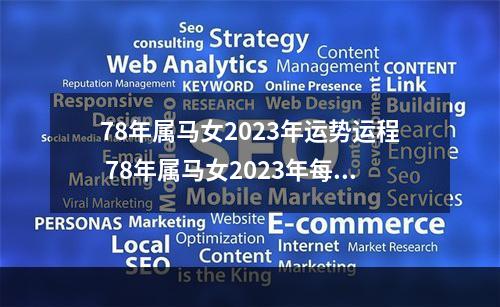 78年属马女2023年运势运程 78年属马女2023年每月运势及运程