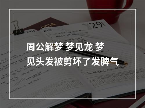 周公解梦 梦见龙 梦见头发被剪坏了发脾气