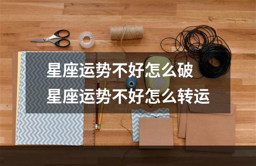 星座运势不好怎么破 星座运势不好怎么转运