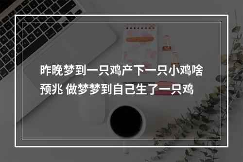 昨晚梦到一只鸡产下一只小鸡啥预兆 做梦梦到自己生了一只鸡
