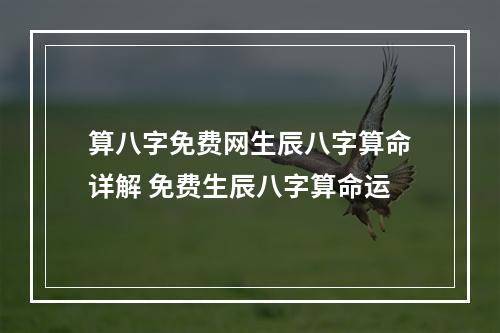 算八字免费网生辰八字算命详解 免费生辰八字算命运