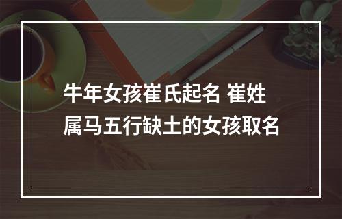 牛年女孩崔氏起名 崔姓属马五行缺土的女孩取名