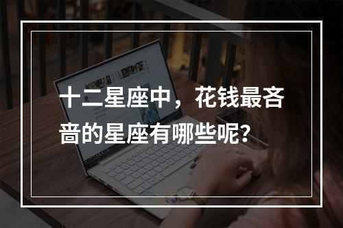 十二星座中，花钱最吝啬的星座有哪些呢？