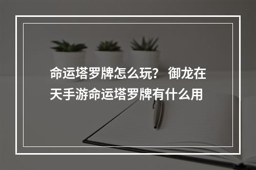 命运塔罗牌怎么玩？ 御龙在天手游命运塔罗牌有什么用