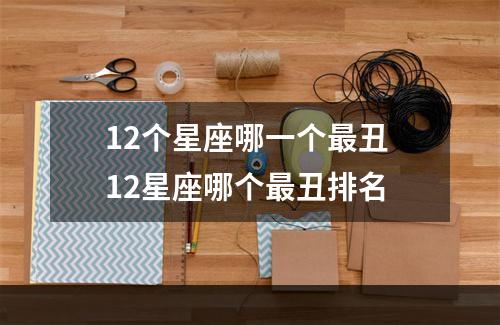 12个星座哪一个最丑 12星座哪个最丑排名