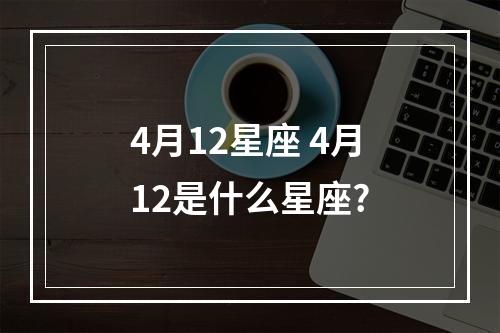 4月12星座 4月12是什么星座?