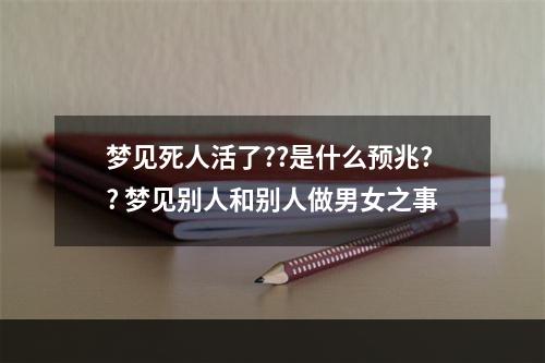 梦见死人活了??是什么预兆?? 梦见别人和别人做男女之事