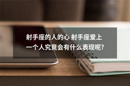 射手座的人的心 射手座爱上一个人究竟会有什么表现呢?