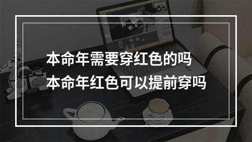 本命年需要穿红色的吗 本命年红色可以提前穿吗