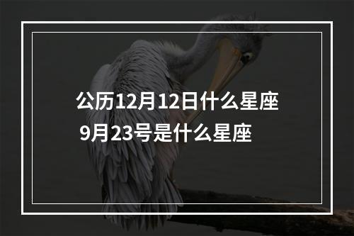 公历12月12日什么星座 9月23号是什么星座