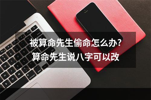 被算命先生偷命怎么办? 算命先生说八字可以改