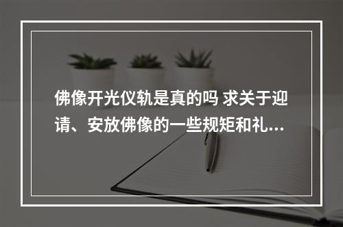 佛像开光仪轨是真的吗 求关于迎请、安放佛像的一些规矩和礼仪。
