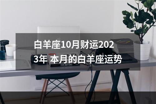 白羊座10月财运2023年 本月的白羊座运势