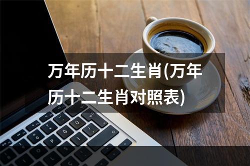 万年历十二生肖(万年历十二生肖对照表)