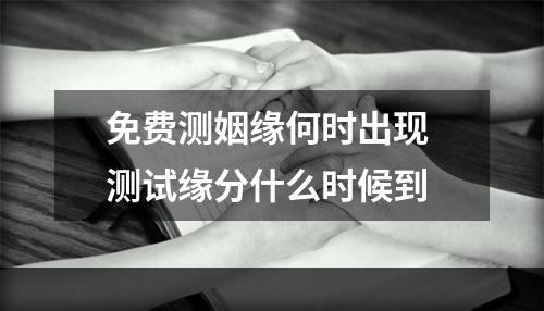 免费测姻缘何时出现 测试缘分什么时候到