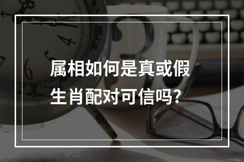 属相如何是真或假 生肖配对可信吗?