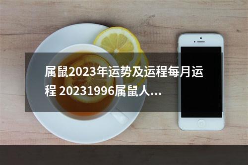 属鼠2023年运势及运程每月运程 20231996属鼠人全年运势