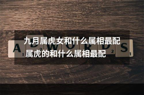 九月属虎女和什么属相最配 属虎的和什么属相最配