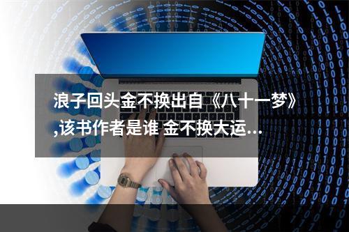 浪子回头金不换出自《八十一梦》,该书作者是谁 金不换大运是什么书
