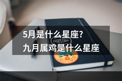 5月是什么星座? 九月属鸡是什么星座