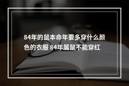 84年的鼠本命年要多穿什么颜色的衣服 84年属鼠不能穿红