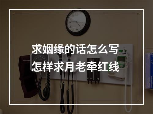 求姻缘的话怎么写 怎样求月老牵红线