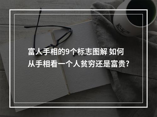 富人手相的9个标志图解 如何从手相看一个人贫穷还是富贵?