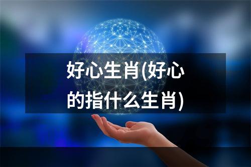 好心生肖(好心的指什么生肖)