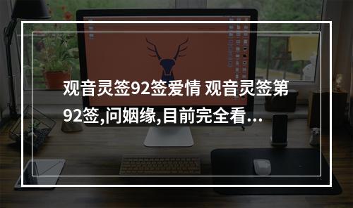 观音灵签92签爱情 观音灵签第92签,问姻缘,目前完全看不到任何会结婚的迹象,女,1980年1...